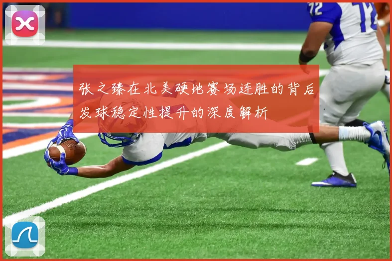 张之臻在北美硬地赛场连胜的背后发球稳定性提升的深度解析